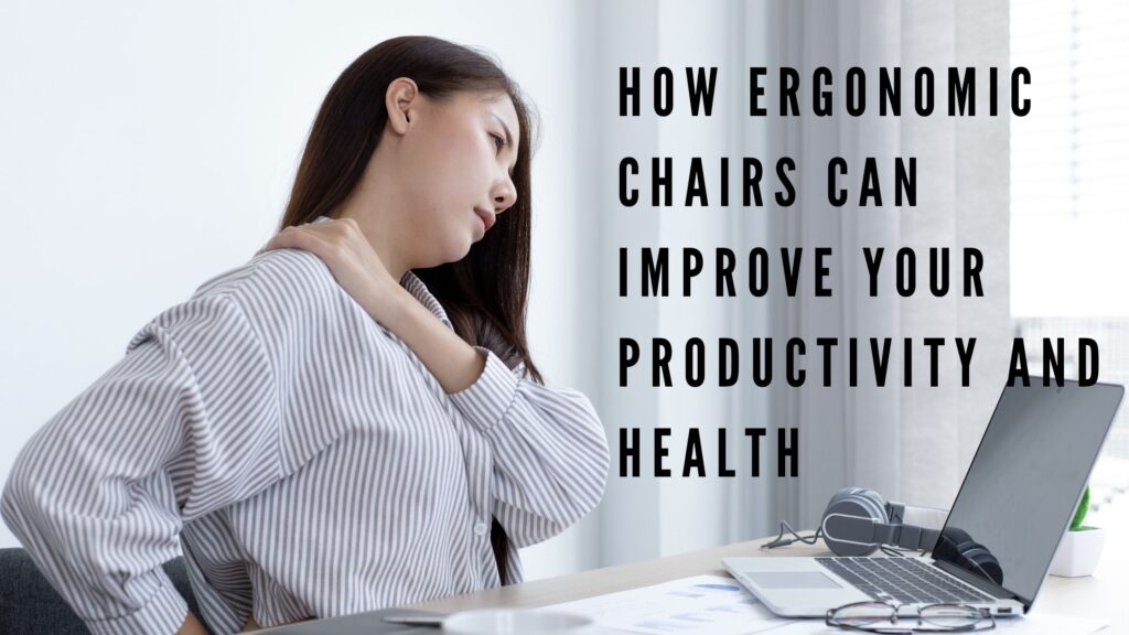 How Ergonomic Chairs Can Improve Your Productivity and Health