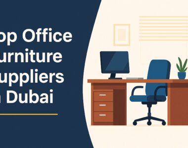 Top Office Furniture Suppliers in Dubai: Your Ultimate Guide to Quality, Style, and Functionality
